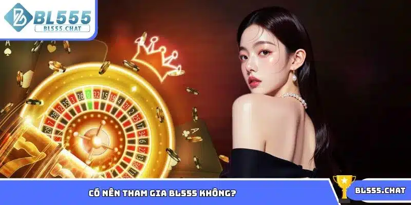 Tìm hiểu có nên tham gia BL555 không từ hội viên lâu năm