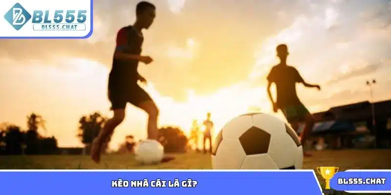 Cùng BL555 tìm hiểu về kèo nhà cái là gì?